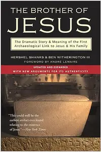 The Brother of Jesus The Dramatic Story & Meaning of the First Archaeological Link to Jesus & His Family