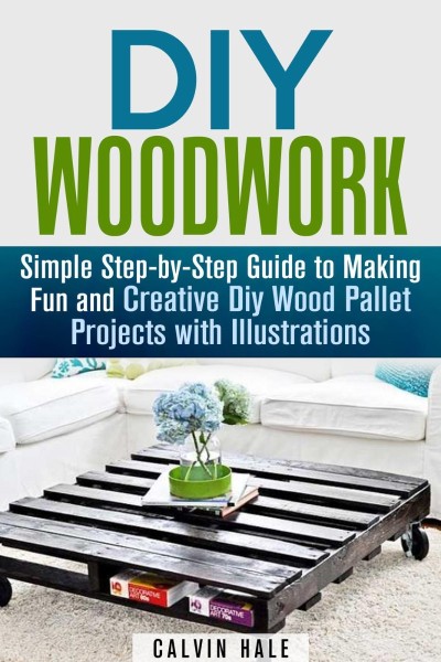 DIY WoodWork: Simple Step-by-Step Guide to Making Fun and Creative DIY Wood Pallet... 4ac5557709e8938995ca52529bb6ff5b