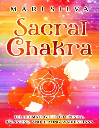 Sacral Chakra: The Ultimate Guide to Opening, Balancing, and Healing Svadhisthana ... Ca9eb38956004b27d586c3a7e8a5586f