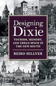 Designing Dixie Tourism, Memory, and Urban Space in the New South