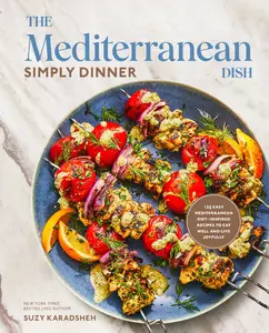 The Mediterranean Dish Simply Dinner 125 Easy Mediterranean Diet-Inspired Recipes to Eat Well and Live Joyfully