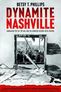 Dynamite Nashville Unmasking the FBI, the KKK, and the Bombers beyond their Control