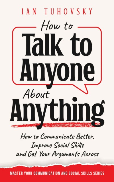 How to Talk to Anyone About Anything: How to Communicate Better, Improve Social Sk... 148448ea658dc14ac6257056613c42ff