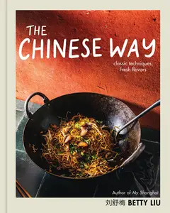 The Chinese Way Classic Techniques, Fresh Flavors (A Cookbook)