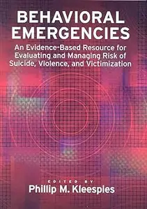 Behavioral Emergencies An Evidence-Based Resource for Evaluating and Managing Risk of Suicide, Violence, and Victimizat