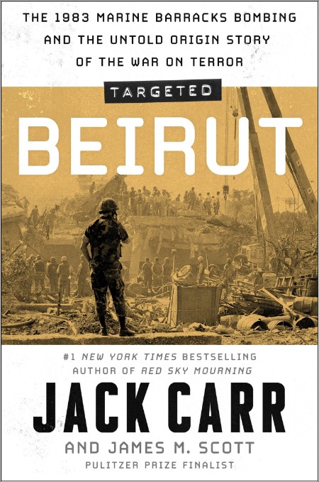 [history] Targeted Beirut  The 1983 Marine Barracks Bombing and the Untold Origin Story of the Wa...