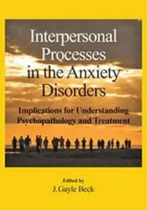 Interpersonal Processes in the Anxiety Disorders Implications for Understanding Psychopathology and Treatment