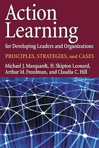 Action Learning for Developing Leaders and Organizations Principles, Strategies, and Cases