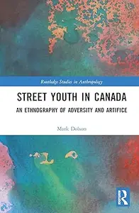 Street Youth in Canada An Ethnography of Adversity and Artifice