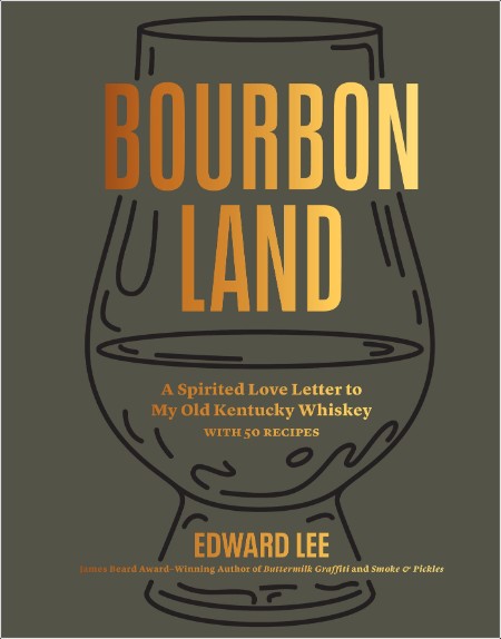 [food] Bourbon Land  A Spirited Love Letter to My Old Kentucky Whiskey, with 50 recipes by Edward...