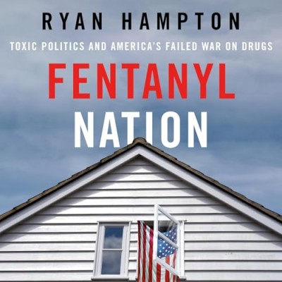 Fentanyl Nation: Toxic Politics and America's Failed War on Drugs - [AUDIOBOOK]