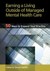 Earning a Living Outside of Managed Mental Health Care 50 Ways to Expand Your Practice