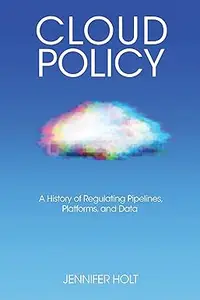 Cloud Policy A History of Regulating Pipelines, Platforms, and Data