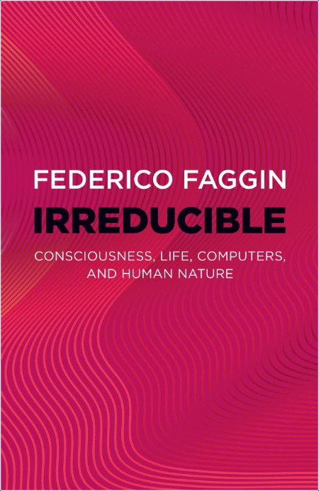 [philosophy] Irreducible  Consciousness, Life, Computers, and Human Nature by Federico Faggin