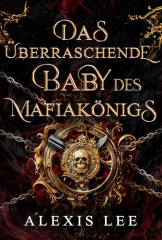 Alexis Lee - Das &uuml;berraschende Baby des Mafiak&ouml;nigs: Ein dunkler Mafia-Liebesroman mit Zwangsehe, heimlichem Baby und verbotener Liebe
