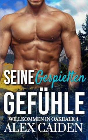 Alex Caiden - Seine gespielten Gef&uuml;hle: ein Mm Instalove Kurzroman (Willkommen in Oakdale 4)