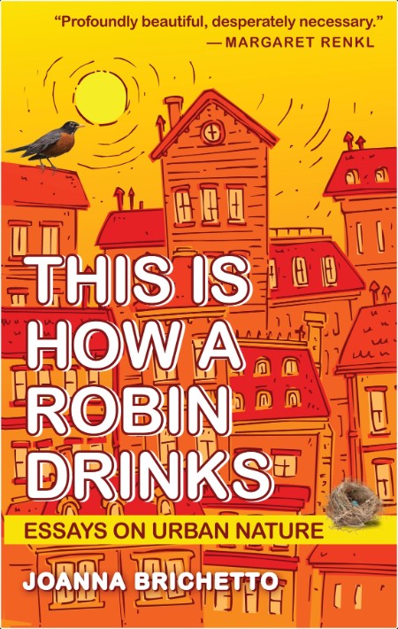 [nature] This Is How a Robin Drinks  Essays on Urban Nature by Joanna Brichetto