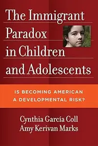 The Immigrant Paradox in Children and Adolescents Is Becoming American a Developmental Risk