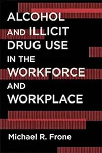 Alcohol and Illicit Drug Use in the Workforce and Workplace