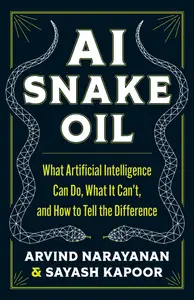 AI Snake Oil What Artificial Intelligence Can Do, What It Can’t, and How to Tell the Difference