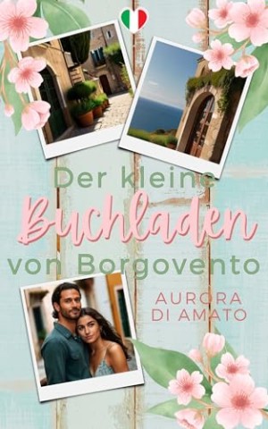 Aurora Di Amato - Der kleine Buchladen von Borgovento: Liebe auf italienisch