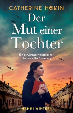 Cover: Catherine Hokin - Der Mut einer Tochter: Ein ber&uuml;hrender historischer Roman voller Spannung