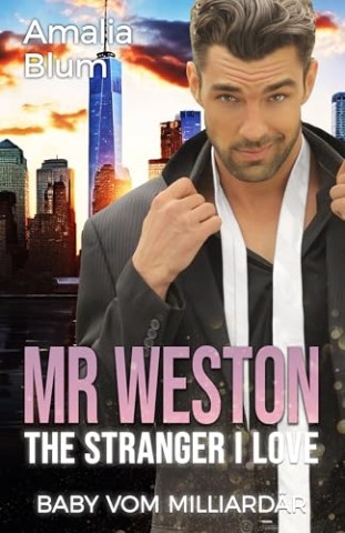 Amalia Blum - Mr. Weston, The Stranger I Love: Baby vom Milliard&auml;r (Hearts on Fire 4)