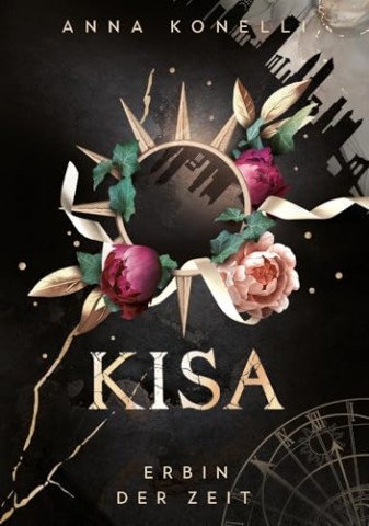 Anna Konelli - Kisa: Erbin der Zeit &ndash; Der berauschende und epische G&ouml;tter-Romantasy Auftakt von Anna Konelli