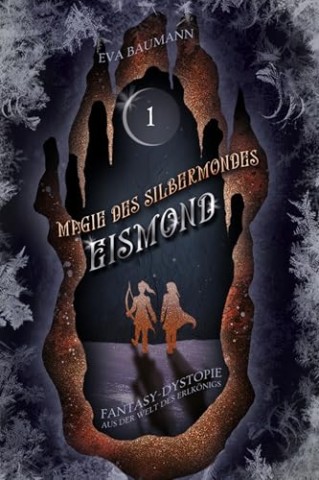 Baumann, Eva - Magie des Silbermondes Episode 1: Eismond: Fantasy-Dystopie aus der Welt der Erlk&ouml;nig-Saga