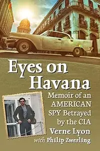 Eyes on Havana Memoir of an American Spy Betrayed by the CIA