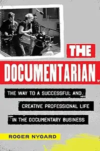 The Documentarian The Way to a Successful and Creative Professional Life in the Documentary Business