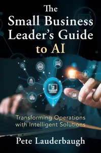 The Small Business Leader’s Guide to AI Transforming Operations with Intelligent Solutions