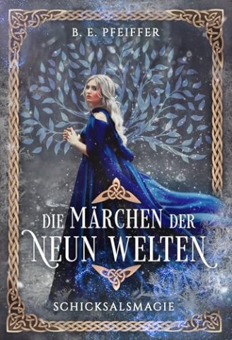 B.E. Pfeiffer - Die M&auml;rchen der Neun Welten - Schicksalsmagie: M&auml;rchenhafter Auftakt der neuen Romantasyreihe mit nordischer Mythologie