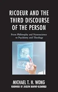 Ricoeur and the Third Discourse of the Person From Philosophy and Neuroscience to Psychiatry and Theology