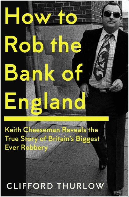 [true crime] How to Rob the Bank of England  Keith Cheeseman Reveals the True Story of Britain's ...