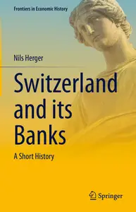 Switzerland and its Banks A Short History (Frontiers in Economic History)