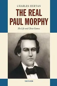 The Real Paul Morphy His Life and Chess Games