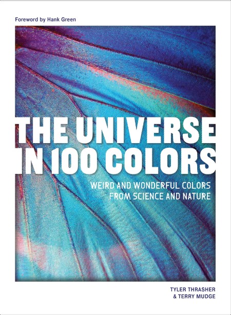 [art] The Universe in 100 Colors  Weird and Wondrous Colors from Science and Nature by Tyler Thra...