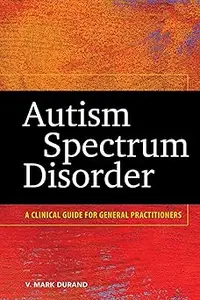 Autism Spectrum Disorder A Clinical Guide for General Practitioners