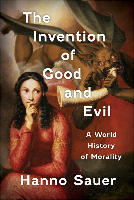 [philosophy] The Invention of Good and Evil  A Global History of Morality by Hanno Sauer