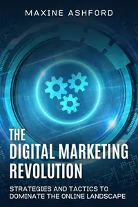 The Digital Marketing Revolution Strategies and Tactics to Dominate the Online Landscape