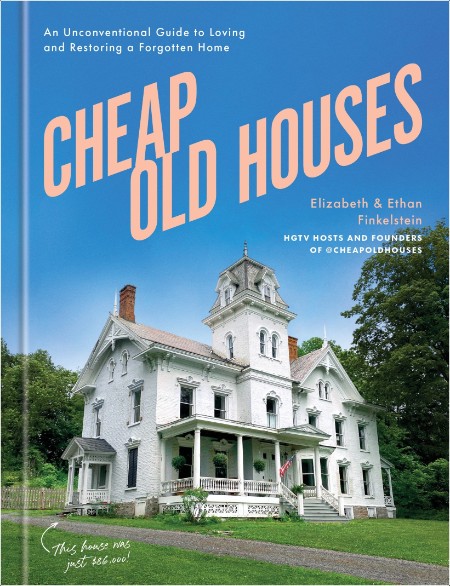 [home-garden] Cheap Old Houses  An Unconventional Guide to Loving and Restoring a Forgotten Home ...