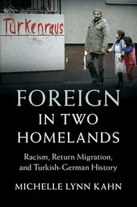 Foreign in Two Homelands Racism, Return Migration, and Turkish-German History