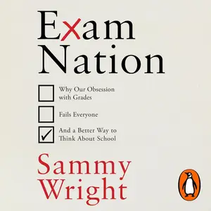 Exam Nation Why Our Obsession with Grades Fails Everyone – and a Better Way to Think About School [Audiobook]