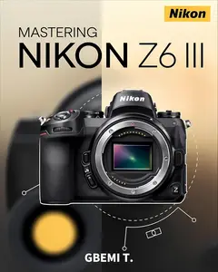 Mastering Nikon Z6 III A Step-by-Step Guide to Perfecting Photography and Videography