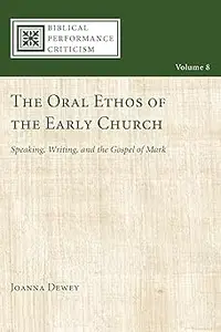 The Oral Ethos of the Early Church Speaking, Writing, and the Gospel of Mark