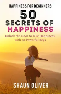 HAPPINESS FOR BEGINNERS 50 Secret Keys to Happiness