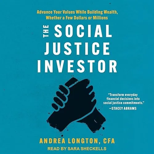 The Social Justice Investor Advance Your Values While Building Wealth, Whether a Few Dollars or Millions [Audiobook]