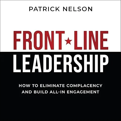 Front-Line Leadership How to Eliminate Complacency and Build All-In Engagement [Audiobook]