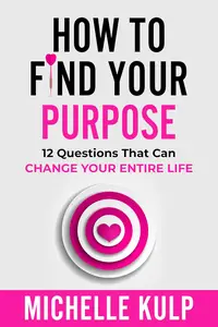 How To Find Your Purpose 12 Questions That Can Change Your Entire Life